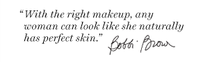 “With the right makeup, any woman can look like she naturally has perfect skin.” – Bobbi Brown