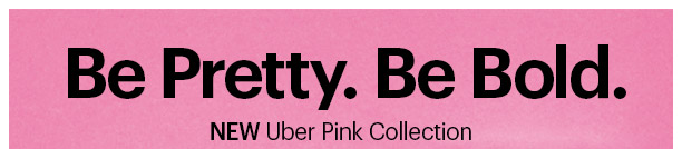 Be Pretty. Be Bold. NEW Uber Pink Collection